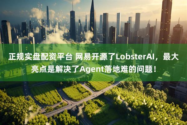 正规实盘配资平台 网易开源了LobsterAI，最大亮点是解决了Agent落地难的问题！